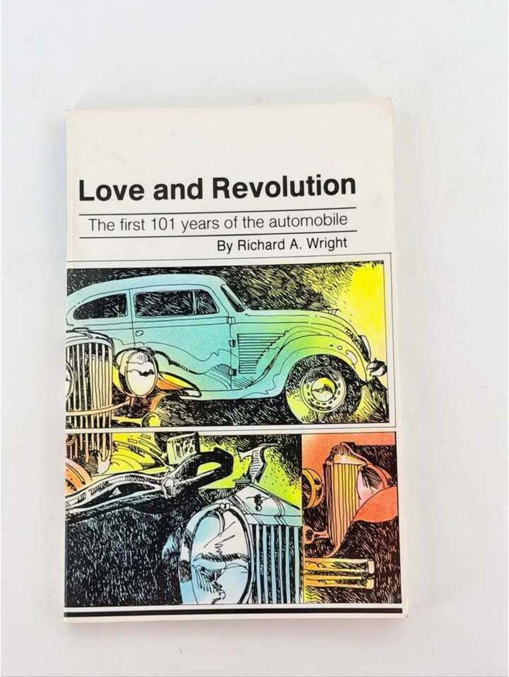Love and Revolution: The First 101 Years of the Automobile by Richard A. Wright